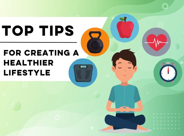 How to Create a Healthier Lifestyle: Top Tips!